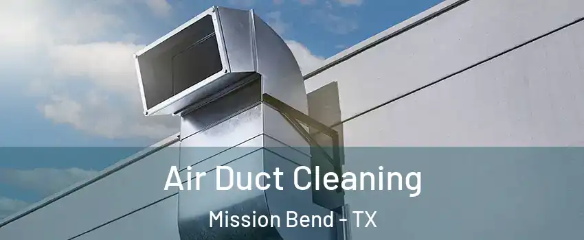  Air Duct Cleaning Mission Bend - TX