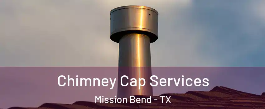  Chimney Cap Services Mission Bend - TX