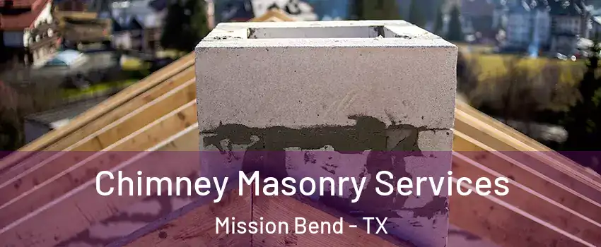  Chimney Masonry Services Mission Bend - TX