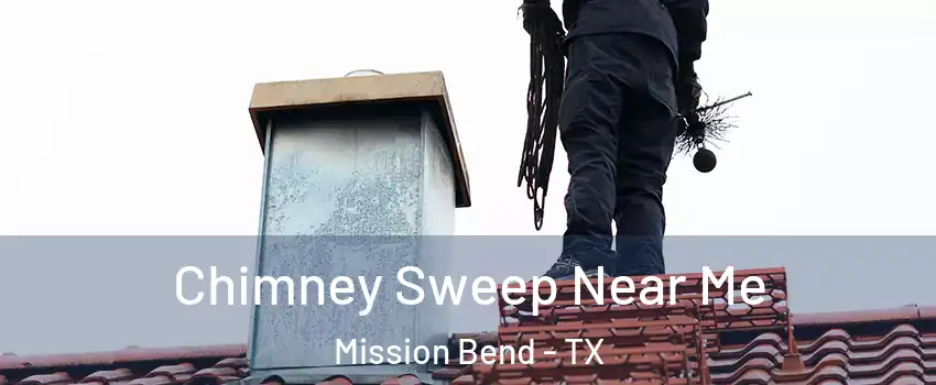  Chimney Sweep Near Me Mission Bend - TX