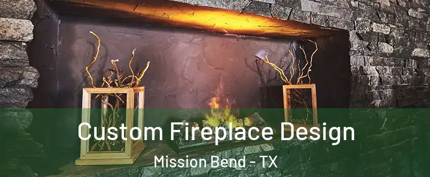  Custom Fireplace Design Mission Bend - TX