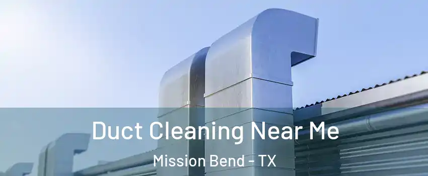  Duct Cleaning Near Me Mission Bend - TX