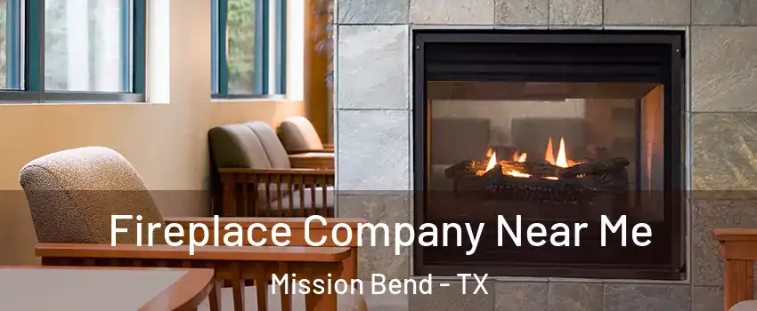  Fireplace Company Near Me Mission Bend - TX