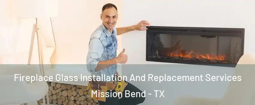  Fireplace Glass Installation And Replacement Services Mission Bend - TX