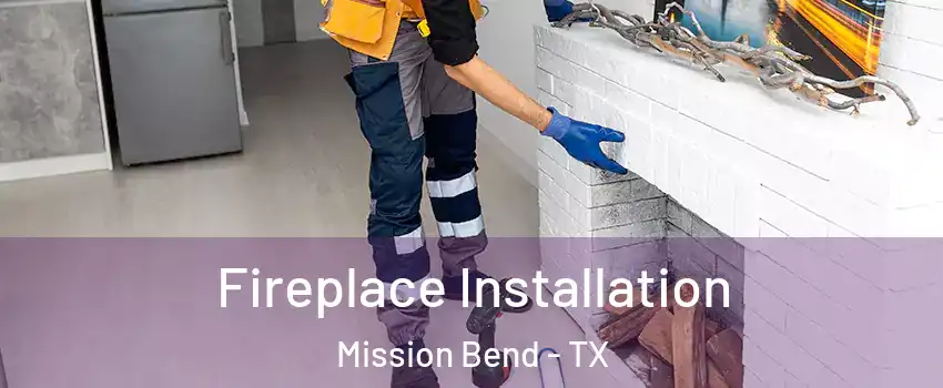  Fireplace Installation Mission Bend - TX