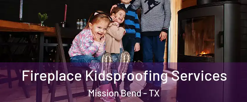  Fireplace Kidsproofing Services Mission Bend - TX
