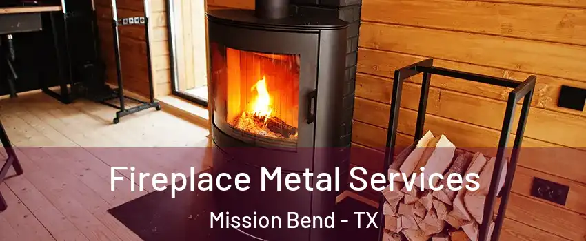 Fireplace Metal Services Mission Bend - TX