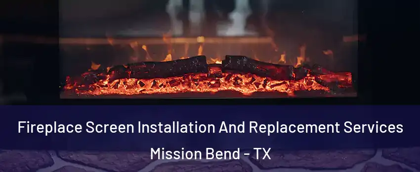  Fireplace Screen Installation And Replacement Services Mission Bend - TX