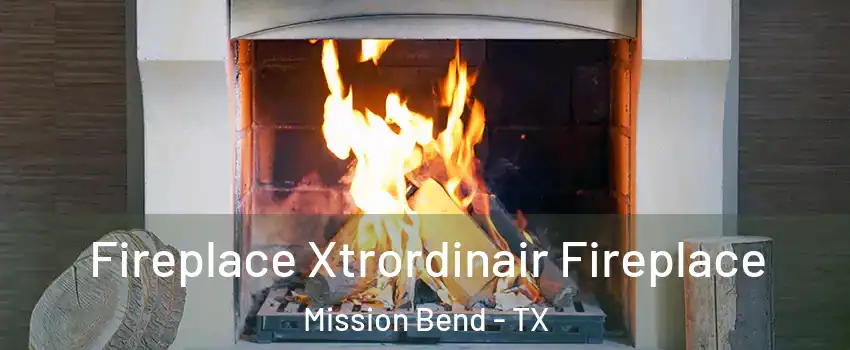  Fireplace Xtrordinair Fireplace Mission Bend - TX