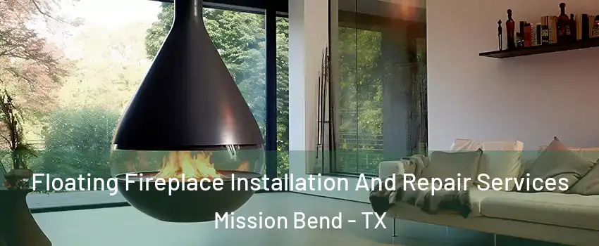 Floating Fireplace Installation And Repair Services Mission Bend - TX