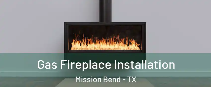  Gas Fireplace Installation Mission Bend - TX