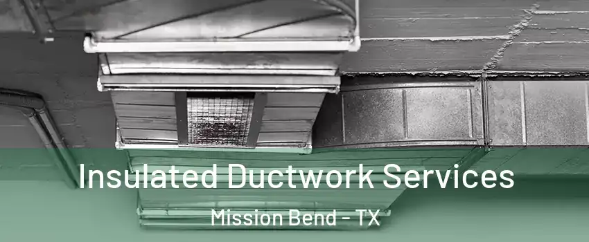  Insulated Ductwork Services Mission Bend - TX