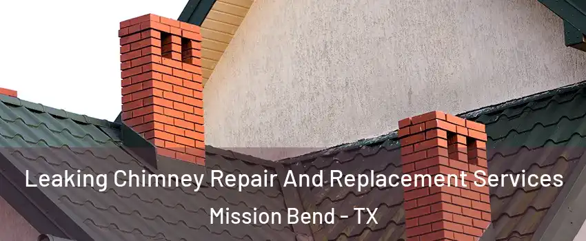  Leaking Chimney Repair And Replacement Services Mission Bend - TX