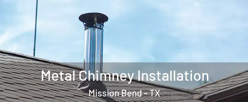  Metal Chimney Installation Mission Bend - TX
