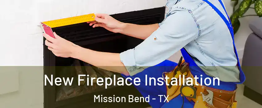  New Fireplace Installation Mission Bend - TX
