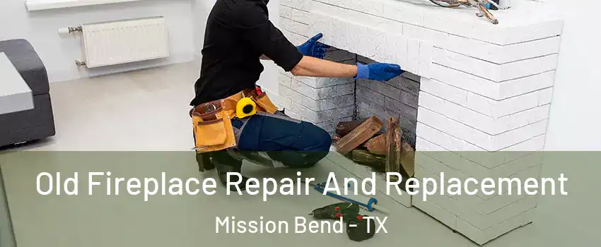  Old Fireplace Repair And Replacement Mission Bend - TX