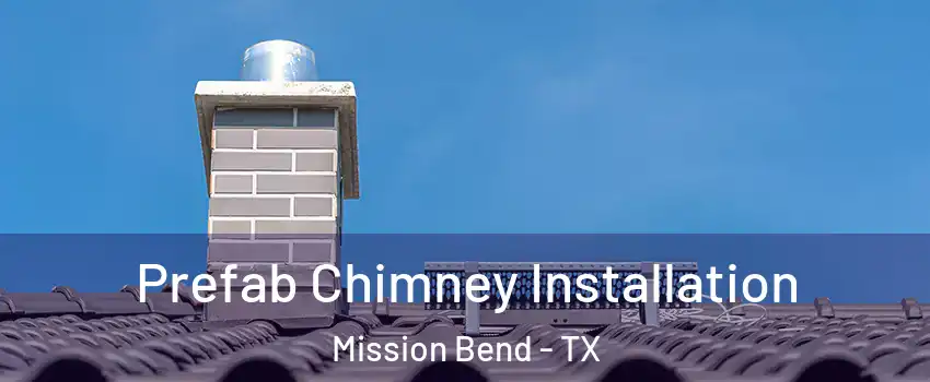  Prefab Chimney Installation Mission Bend - TX