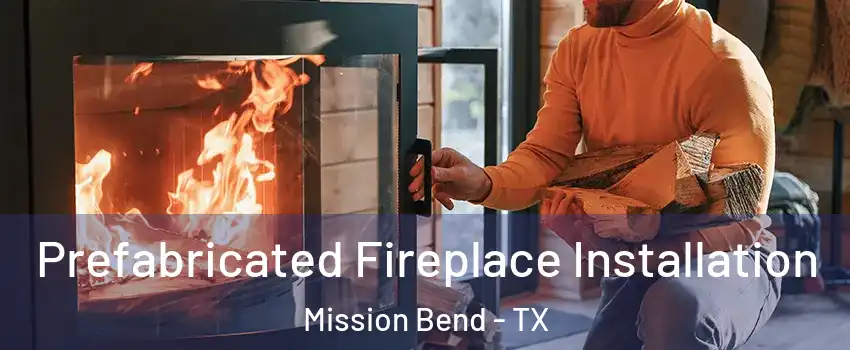  Prefabricated Fireplace Installation Mission Bend - TX