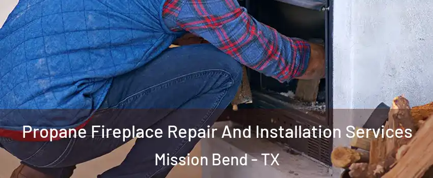  Propane Fireplace Repair And Installation Services Mission Bend - TX