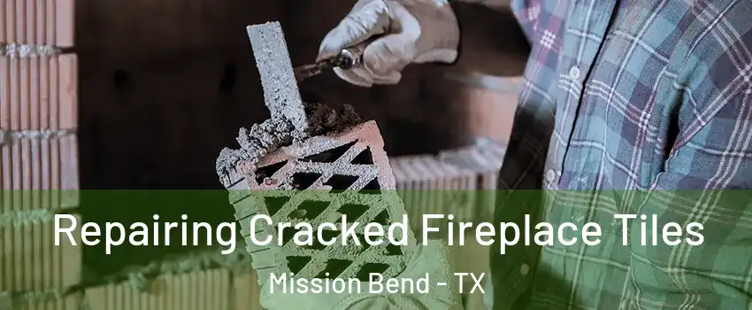  Repairing Cracked Fireplace Tiles Mission Bend - TX