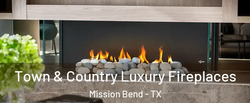  Town & Country Luxury Fireplaces Mission Bend - TX
