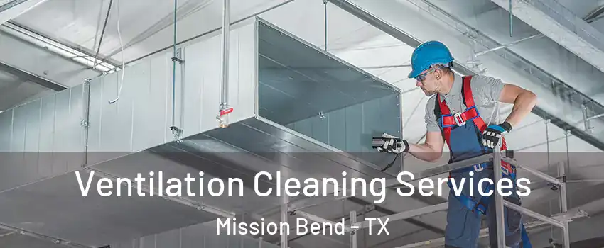  Ventilation Cleaning Services Mission Bend - TX