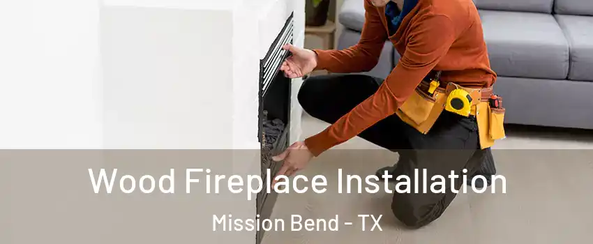  Wood Fireplace Installation Mission Bend - TX