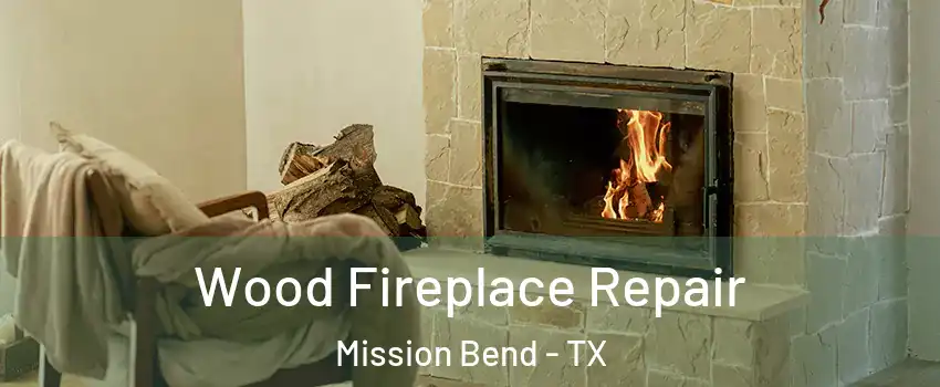  Wood Fireplace Repair Mission Bend - TX