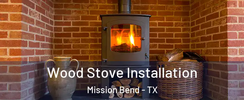  Wood Stove Installation Mission Bend - TX